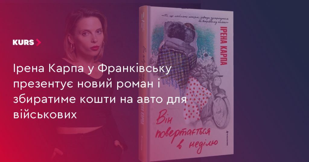 Ірена Карпа презентує новий роман у Франківську та проводить збір коштів на машину для військових
