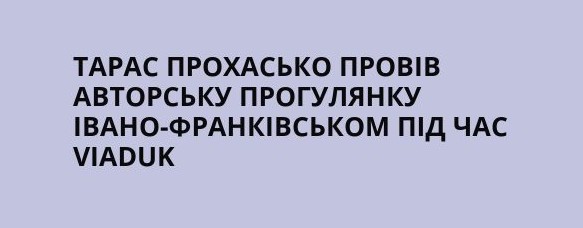 Тарас Прохасько провів персональну екскурсію Івано-Франківськом у рамках VIADUK