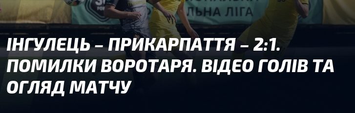 Інгулець – Прикарпаття 2:1: огляд матчу та відео голів